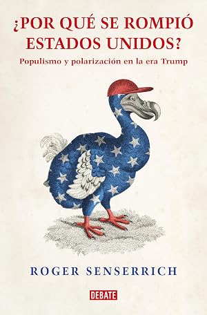 Por qu&eacute; se rompi&oacute; Estados Unidos: Populismo y polarizaci&oacute;n en la era Trump