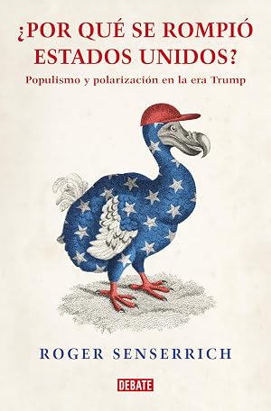Por qu&eacute; se rompi&oacute; Estados Unidos: Populismo y polarizaci&oacute;n en la era Trump (Sociedad)