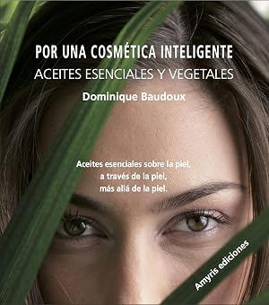 Por una cosm&eacute;tica inteligente. Aceites esenciales y vegetales. Aceites esenciales sobre la piel, a trav&eacute;s de la piel, m&aacute;s all&aacute; de la piel (Los singulares)