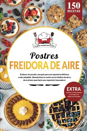 Postres en freidora de aire | 150 recetas saludables de postres para triunfar con tu airfryer. Descubre tu libro de reposter&iacute;a sin culpa.: El placer ... una reposter&iacute;a deliciosa y m&aacute;s saludable.