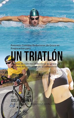 Potentes Comidas Reductoras de Grasa en Preparaci&oacute;n para un Triatl&oacute;n: &iexcl;Recetas de comidas reductoras de grasa para lucir m&aacute;s delgado antes de la competici&oacute;n!