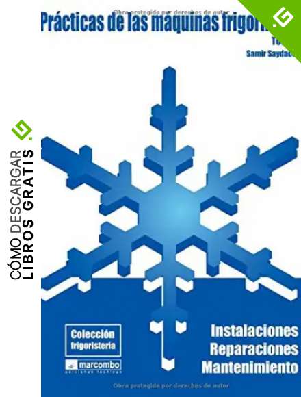 Pr&aacute;cticas de las M&aacute;quianas Frigor&iacute;ficas (Tomo I): Instalaciones, Reparaciones y Mantenimiento (COLECCI&Oacute;N FRIGORISTER&Iacute;A)