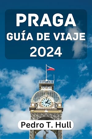 PRAGA GU&Iacute;A DE VIAJE 2024: La mejor &eacute;poca para visitar, las principales atracciones, d&oacute;nde alojarse, qu&eacute; hacer, c&oacute;mo planificar tu viaje y todo lo que necesitas saber.