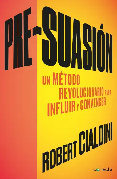 Pre-suasi&oacute;n: Un m&eacute;todo revolucionario para influir y persuadir (Conecta)