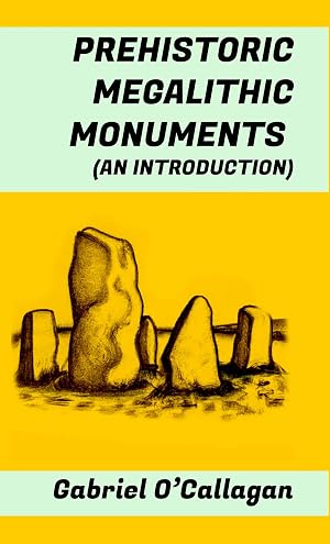 PREHISTORIC MEGALITHIC MONUMENTS: (An introduction: Stonehenge, the Antequera Dolmen, the Carnac menhirs, G&ouml;bekli Tepe, the stone circles of Senegambia...)