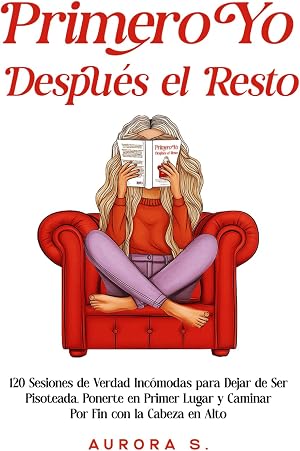 Primero Yo, Despu&eacute;s el Resto: 120 Sesiones de Verdad Inc&oacute;modas para Dejar de Ser Pisoteada, Ponerte en Primer Lugar y Caminar Por Fin con la Cabeza en Alto