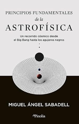 Principios fundamentales de la astrof&iacute;sica: Un recorrido c&oacute;smico desde el Big Bang hasta los agujeros negros (Divulgaci&oacute;n cient&iacute;fica)