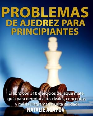 Problemas de Ajedrez para Principiantes: El libro con 510 ejercicios de jaque mate, gu&iacute;a para derrotar a tus rivales, conceptos y m&aacute;s! (Diagramas en alta calidad)