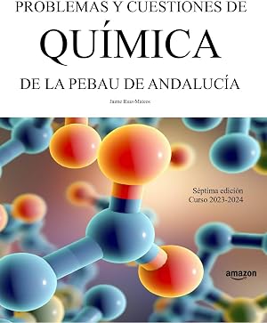 Problemas y cuestiones de Qu&iacute;mica de la PEBAU de Andaluc&iacute;a (Libros de texto de F&iacute;sica y Qu&iacute;mica de Secundaria y Bachillerato al alcance de todos)