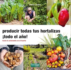 Producir todas tus hortalizas, &iexcl;todo el a&ntilde;o!: 31 (Gu&iacute;as para la Fertilidad de la Tierra)