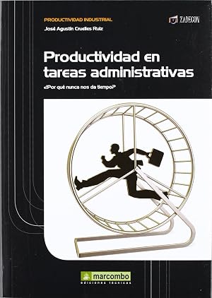 Productividad en las tareas administrativas: &iquest;Por qu&eacute; nunca nos da tiempo?: 1 (PRODUCTIVIDAD INDUSTRIAL)