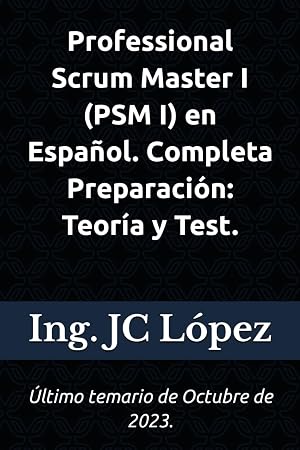 Professional Scrum Master I (PSM I) en Espa&ntilde;ol. Completa Preparaci&oacute;n: Teor&iacute;a y Test.: &Uacute;ltimo temario de Octubre de 2023.