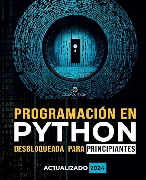 Programaci&oacute;n en Python Desbloqueada para Principiantes: Gu&iacute;a definitiva para aprender los conceptos b&aacute;sicos de Python: Fundamentos de programaci&oacute;n. ... (Domina la programaci&oacute;n en Python desde cero)
