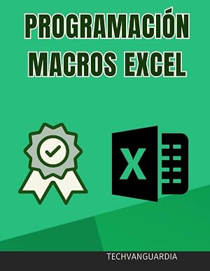 PROGRAMACI&Oacute;N MACROS EXCEL: GU&Iacute;A COMPLETA PARA APRENDER PROGRAMACI&Oacute;N EXCEL Y VIRTUAL BASIC VBA