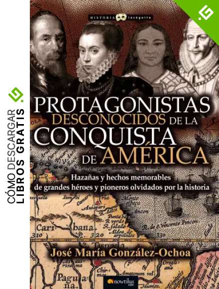 Protagonistas desconocidos de la Conquista de Am&eacute;rica (Historia Inc&oacute;gnita)