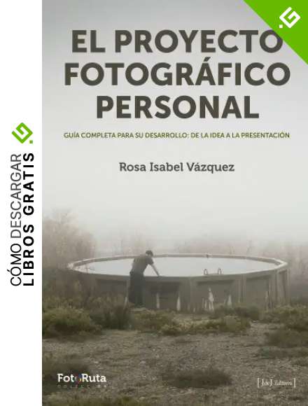 Proyecto fotogr&aacute;fico personal: Gu&iacute;a completa para su desarrollo: de la idea a la presentaci&oacute;n (FotoRuta n&ordm; 26)