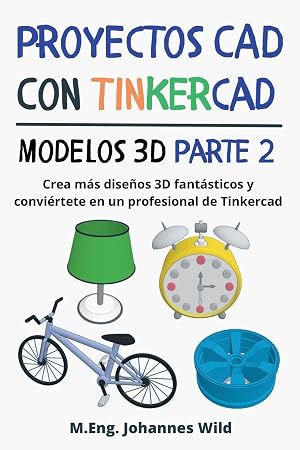 Proyectos CAD con Tinkercad | Modelos 3D Parte 2: Crea m&aacute;s dise&ntilde;os 3D fant&aacute;sticos y convi&eacute;rtete en un profesional de Tinkercad (Tinkercad para principiantes y avanzados)