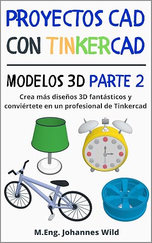 Proyectos CAD con Tinkercad | Modelos 3D Parte 2: Crea m&aacute;s dise&ntilde;os 3D fant&aacute;sticos y convi&eacute;rtete en un profesional de Tinkercad (Tinkercad para principiantes y avanzados)