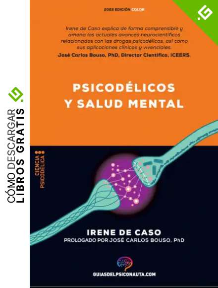 Psicod&eacute;licos y salud mental: Aplicaciones terap&eacute;uticas y neurociencia de la psilocibina; LSD; DMT y MDMA. (Gu&iacute;as del Psiconauta)