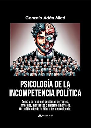 Psicolog&iacute;a de la incompetencia pol&iacute;tica: C&oacute;mo y porqu&eacute; nos gobiernan corruptos, inmorales, mentirosos o enfermos mentales
