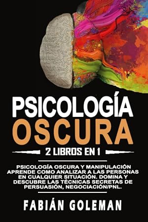 Psicolog&iacute;a oscura: 2 libros en 1: Psicolog&iacute;a oscura y manipulaci&oacute;n. Aprende como analizar a las personas en cualquier situaci&oacute;n. Domina y descubre las t&eacute;cnicas secretas de persuasi&oacute;n, negociaci&oacute;n/pnl.