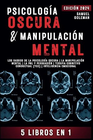 PSICOLOG&Iacute;A OSCURA & MANIPULACI&Oacute;N MENTAL: 5 libros en 1 | Los Rasgos de la Psicolog&iacute;a Oscura | La Manipulaci&oacute;n Mental | La PNL y Persuasi&oacute;n | Terapia Cognitivo Conductual (TCC) | Inteligencia Emocional