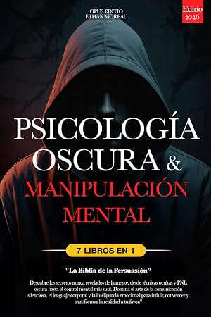 PSICOLOG&Iacute;A OSCURA & MANIPULACI&Oacute;N MENTAL: 7 LIBROS EN 1: LA BIBLIA DE LA PERSUASI&Oacute;N - T&eacute;cnicas Ocultas in&eacute;ditas, PNL oscura y Control Mental, TCC, Lenguaje Corporal e Inteligencia Emocional +eBook PDF