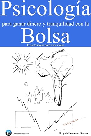 Psicolog&iacute;a para ganar dinero y tranquilidad con la Bolsa: Invierte mejor para vivir mejor