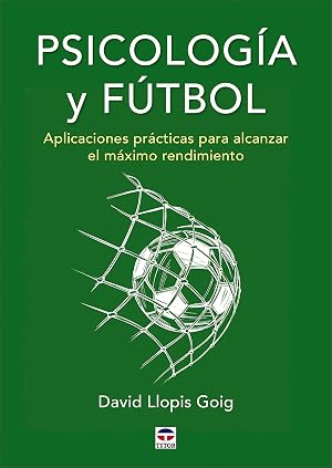 Psicolog&iacute;a y f&uacute;tbol: Aplicaciones pr&aacute;cticas para alcanzar el m&aacute;ximo rendimiento (SIN COLECCION)