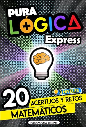 Pura L&oacute;gica Express: 20 Acertijos y Retos Matem&aacute;ticos en 3 Niveles