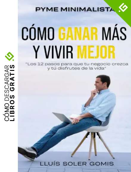 Pyme minimalista: c&oacute;mo ganar m&aacute;s y vivir mejor.: Los 12 pasos para que tu negocio crezca y t&uacute; disfrutes de la vida