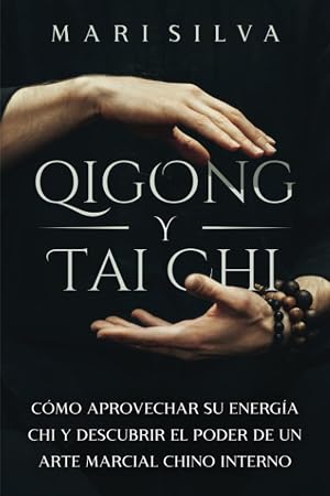 Qigong y Tai Chi: C&oacute;mo aprovechar su energ&iacute;a Chi y descubrir el poder de un arte marcial chino interno (Ense&ntilde;anzas de la espiritualidad oriental)