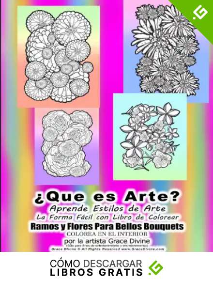 &iquest;Que es Arte? Aprende Estilos de Arte La Forma F&aacute;cil con Libro de Colorear Ramos y Flores Para Bellos Bouquets COLOREA EN EL INTERIOR por la artista Grace Divine