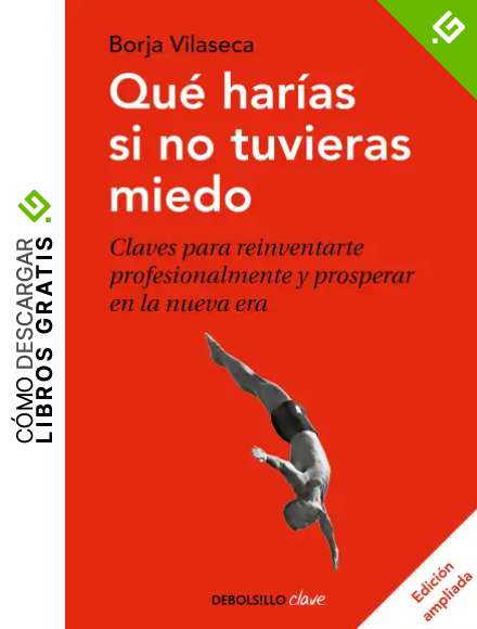 Qu&eacute; har&iacute;as si no tuvieras miedo (edici&oacute;n ampliada): Claves para reinventarte profesionalmente y prosperar en la nueva era