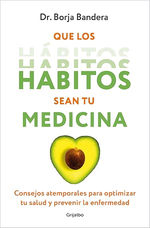 Que los h&aacute;bitos sean tu medicina: Consejos atemporales para optimizar tu salud y prevenir la enfermedad (Bienestar, salud y vida sana)