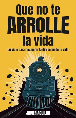 Que no te ARROLLE la vida: Un viaje para recuperar la direcci&oacute;n de tu vida