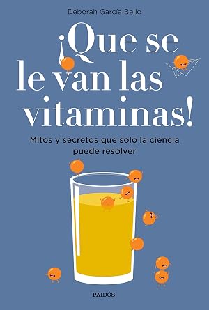&iexcl;Que se le van las vitaminas!: Mitos y secretos que solo la ciencia puede resolver (Divulgaci&oacute;n)