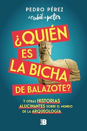 &iquest;Qui&eacute;n es la Bicha de Balazote?: Y otras historias alucinantes sobre el mundo de la arqueolog&iacute;a