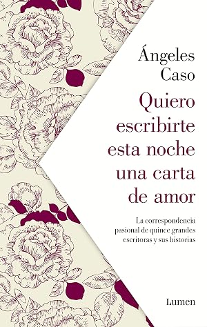 Quiero escribirte esta noche una carta de amor: La correspondencia pasional de quince grandes escritoras y sus historias (Narrativa)