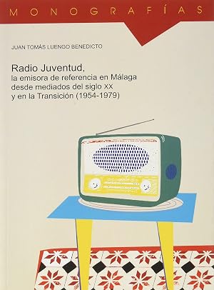 Radio Juventud: La emisora de referencia en M&aacute;laga desde mediados del siglo XX y en la Transici&oacute;n (1954-1979): 43 (Monograf&iacute;as)