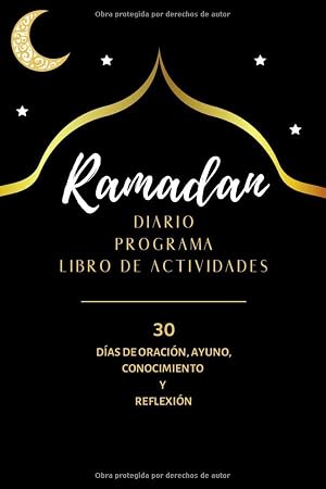 RAMADAN DIARIO PROGRAMA LIBRO DE ACTIVIDADES : 30 DIAS DE ORACION, AYUNO, CONOCIMIENTO Y REFLEXION: Cuaderno para musulmanes, ni&ntilde;os, adolescentes, adultos j&oacute;venes y adultos