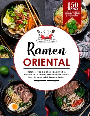 RAMEN ORIENTAL | El completo libro de cocina de ramen con 150 deliciosas recetas: &iexcl;as&iacute; es como la sopa de fideos japonesa tiene &eacute;xito en casa! ... con carne, pescado, vegetarianas y veganas.