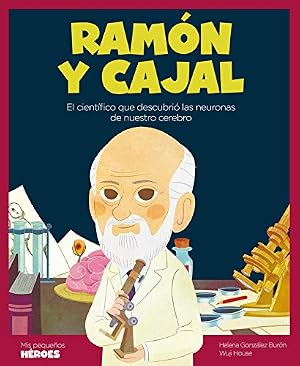 Ram&oacute;n y Cajal: El cient&iacute;fico que descubri&oacute; las neuronas de nuestro cerebro: 21 (MIS PEQUE&Ntilde;OS HEROES)