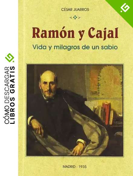 RAM&Oacute;N Y CAJAL, VIDA Y MILAGROS DE UN SABIO