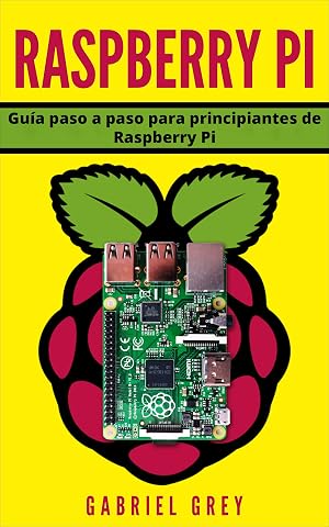 RASPBERRY PI: Guía paso a paso para principiantes de Raspberry Pi (Hardware y Software Raspberry Pi)
