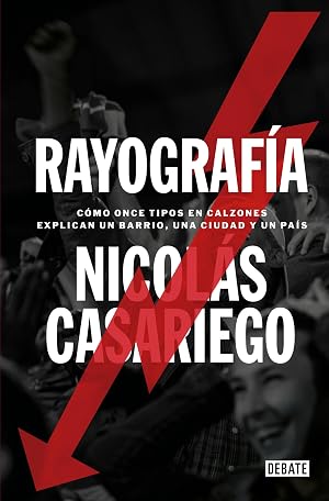 Rayograf&iacute;a: C&oacute;mo once tipos en calzones explican un barrio, una ciudad y un pa&iacute;s (Cr&oacute;nica y Periodismo)