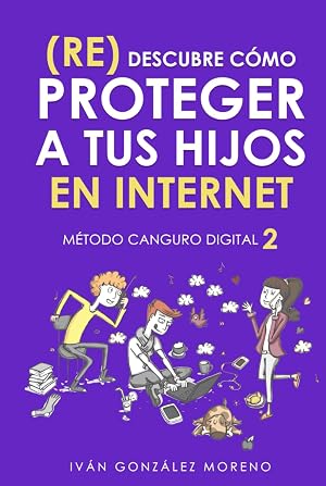 (RE) DESCUBRE C&Oacute;MO PROTEGER A TUS HIJOS EN INTERNET: M&Eacute;TODO CANGURO DIGITAL 2