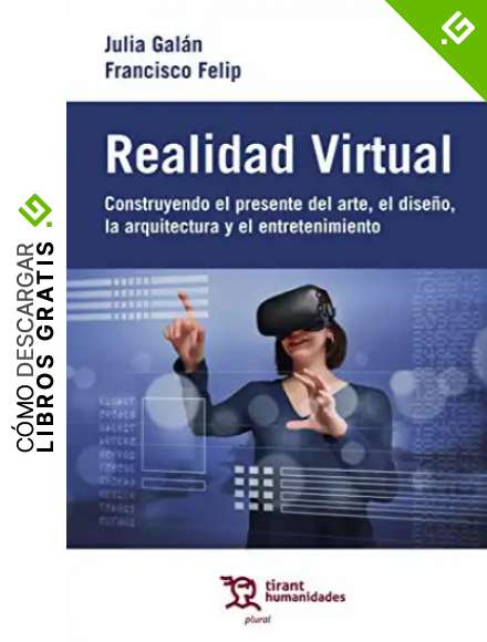 Realidad Virtual. Construyendo el presente del Dise&ntilde;o, El arte, la Arquitectura y El Entretenimiento (Plural)