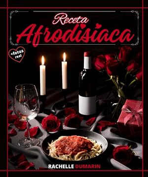 Receta afrodis&iacute;aca: Potenciadores naturales de la libido para despertar tu deseo y tener una vida sexual sana, plena, llena de amor y sensualidad.