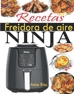Recetas Freidora de aire Ninja: El compa&ntilde;ero perfecto de su freidora de aire Ninja para disfrutar de recetas m&aacute;s r&aacute;pidas, sabrosas y crujientes con fotos en color (Recetas Ninja Air Fryer Espa&ntilde;ol)